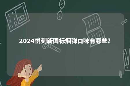 2024悦刻新国标烟弹口味有哪些�？ 